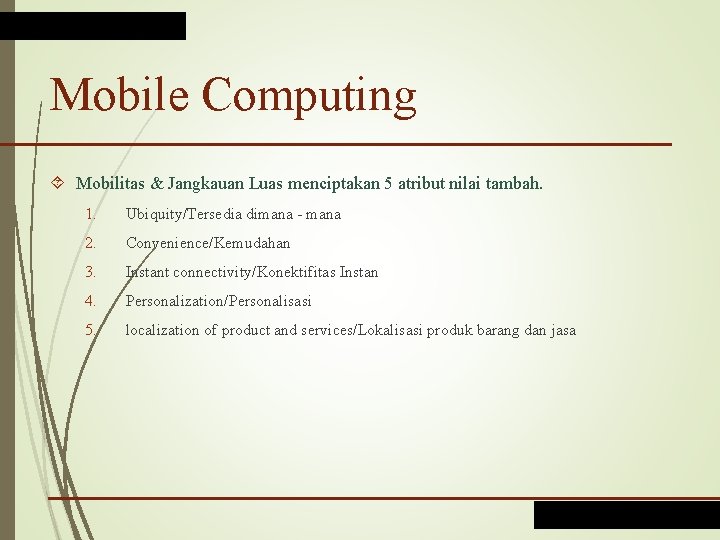 Mobile Computing Mobilitas & Jangkauan Luas menciptakan 5 atribut nilai tambah. 1. Ubiquity/Tersedia dimana