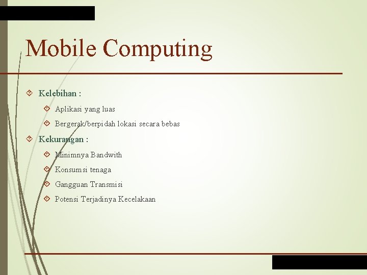 Mobile Computing Kelebihan : Aplikasi yang luas Bergerak/berpidah lokasi secara bebas Kekurangan : Minimnya