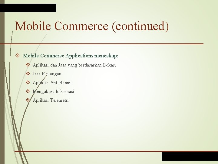 Mobile Commerce (continued) Mobile Commerce Applications mencakup: Aplikasi dan Jasa yang berdasarkan Lokasi Jasa