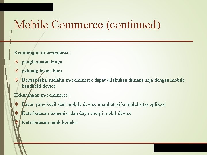 Mobile Commerce (continued) Keuntungan m-commerce : penghematan biaya peluang bisnis baru Bertransaksi melalui m-commerce
