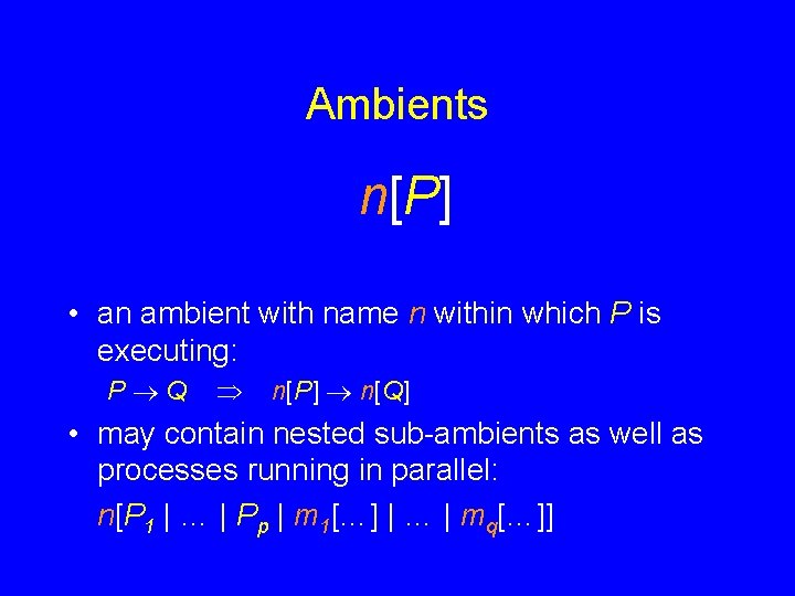 Ambients n[P] • an ambient with name n within which P is executing: P