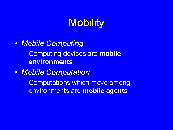 Mobility • Mobile Computing – Computing devices are mobile environments • Mobile Computation –