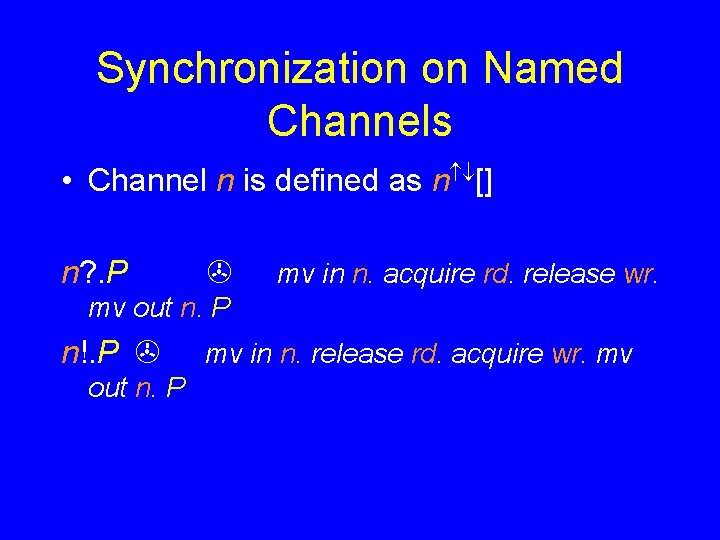 Synchronization on Named Channels • Channel n is defined as n [] n? .