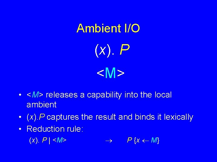 Ambient I/O (x). P <M> • <M> releases a capability into the local ambient