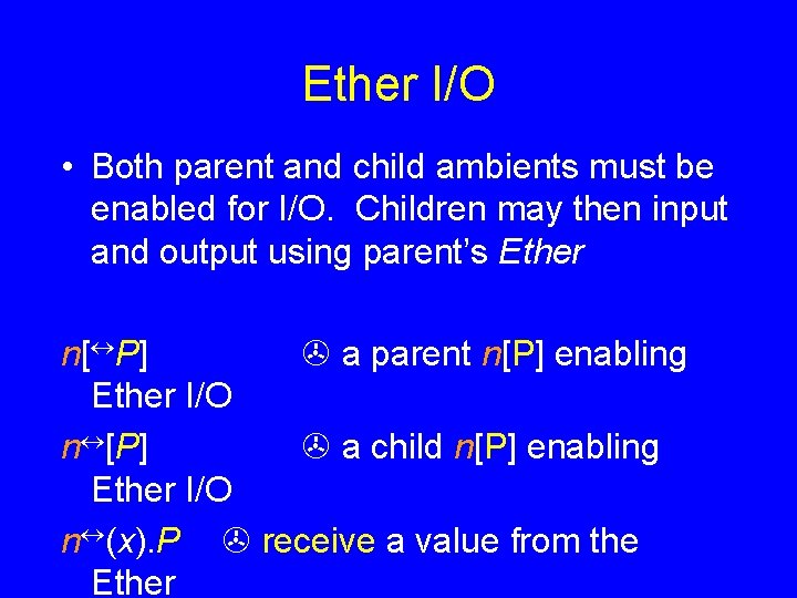 Ether I/O • Both parent and child ambients must be enabled for I/O. Children