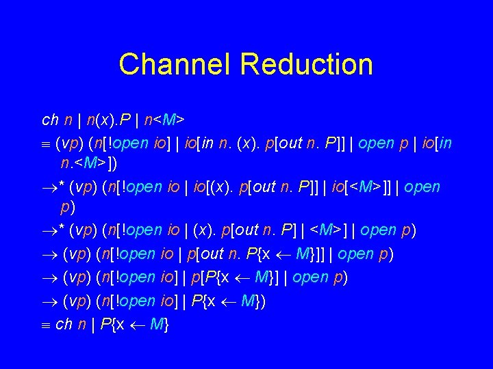 Channel Reduction ch n | n(x). P | n<M> (vp) (n[!open io] | io[in