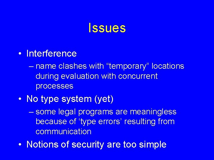 Issues • Interference – name clashes with “temporary” locations during evaluation with concurrent processes