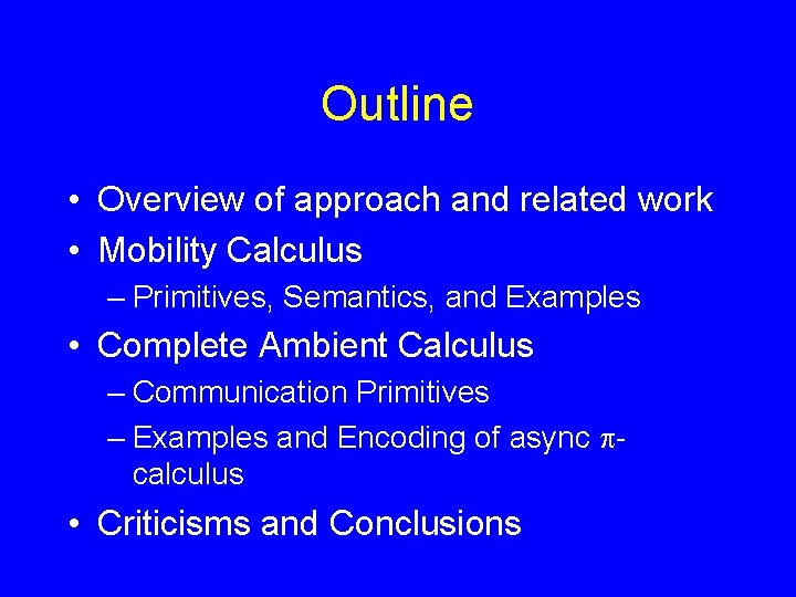 Outline • Overview of approach and related work • Mobility Calculus – Primitives, Semantics,