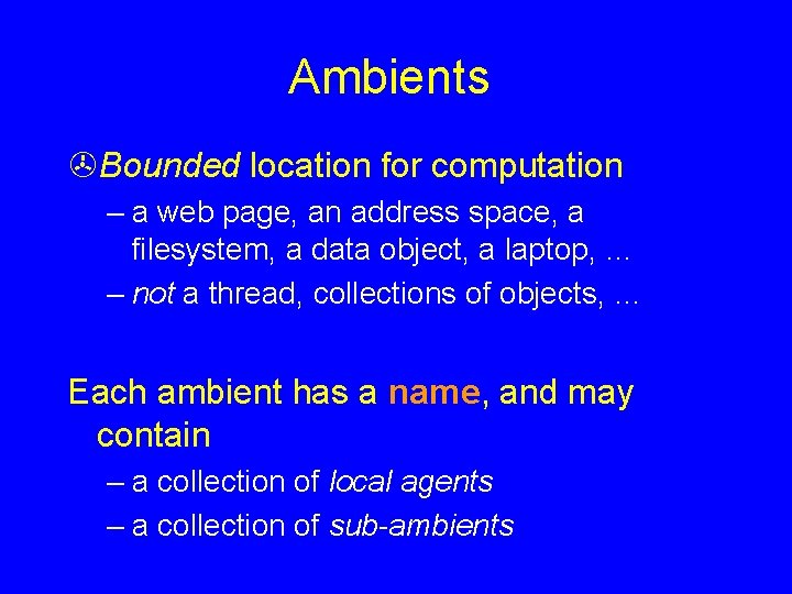 Ambients Bounded location for computation – a web page, an address space, a filesystem,