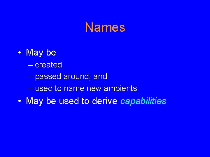 Names • May be – created, – passed around, and – used to name