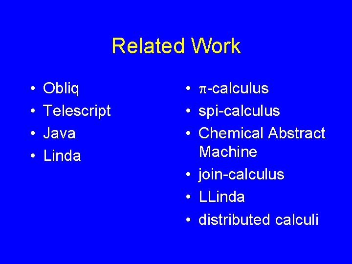 Related Work • • Obliq Telescript Java Linda • -calculus • spi-calculus • Chemical