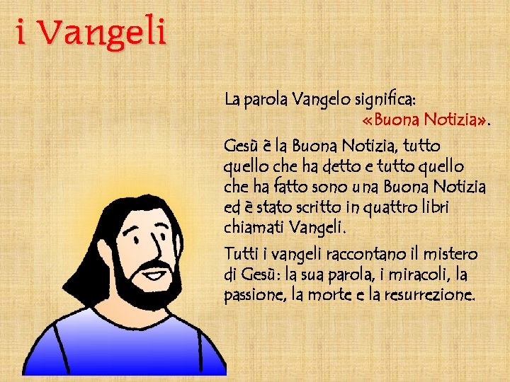 i Vangeli La parola Vangelo significa: «Buona Notizia» . Gesù è la Buona Notizia,