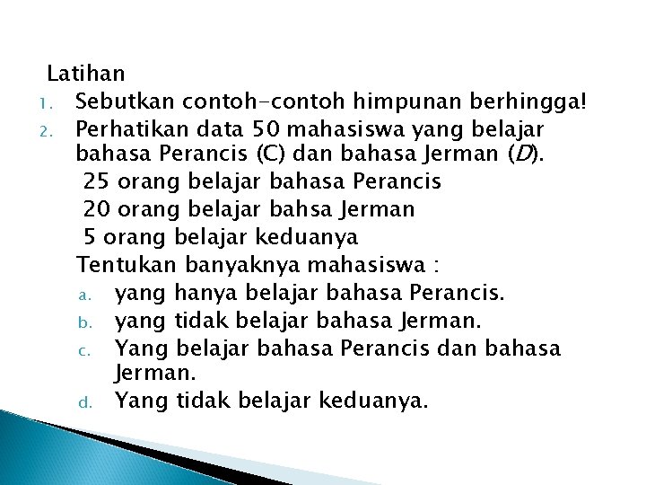 Latihan 1. Sebutkan contoh-contoh himpunan berhingga! 2. Perhatikan data 50 mahasiswa yang belajar bahasa Latihan 1. Sebutkan contoh-contoh himpunan berhingga! 2. Perhatikan data 50 mahasiswa yang belajar bahasa