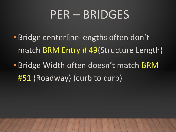 PER – BRIDGES • Bridge centerline lengths often don’t match BRM Entry # 49(Structure