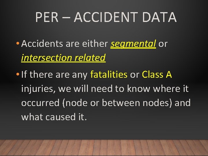 PER – ACCIDENT DATA • Accidents are either segmental or intersection related • If