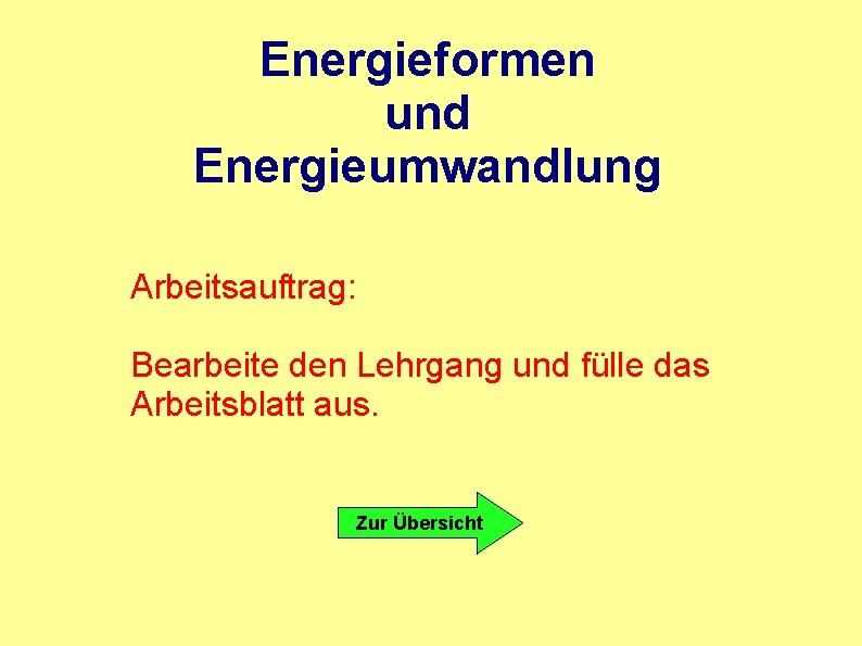 Energieformen und Energieumwandlung Arbeitsauftrag: Bearbeite den Lehrgang und fülle das Arbeitsblatt aus. Zur Übersicht