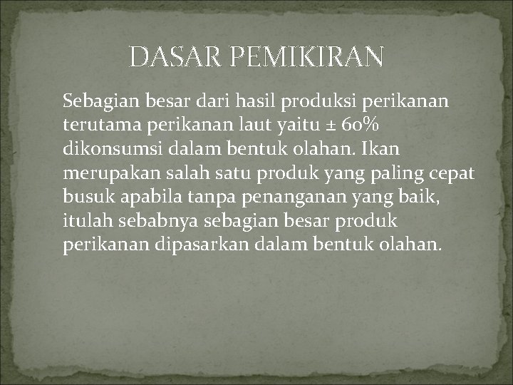 DASAR PEMIKIRAN Sebagian besar dari hasil produksi perikanan terutama perikanan laut yaitu ± 60%