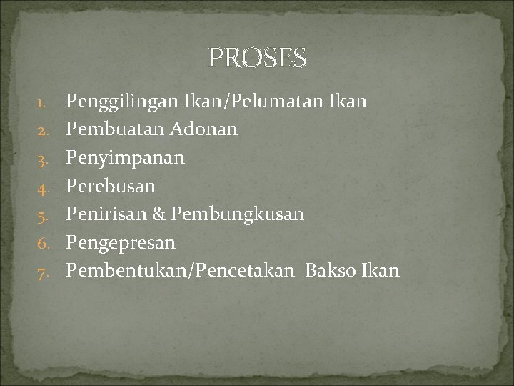 PROSES 1. 2. 3. 4. 5. 6. 7. Penggilingan Ikan/Pelumatan Ikan Pembuatan Adonan Penyimpanan