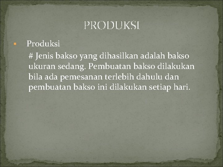 PRODUKSI § Produksi # Jenis bakso yang dihasilkan adalah bakso ukuran sedang. Pembuatan bakso