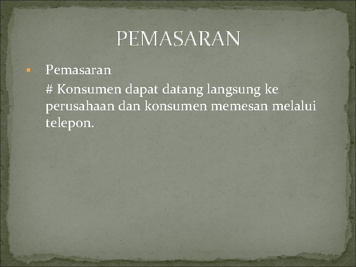 PEMASARAN § Pemasaran # Konsumen dapat datang langsung ke perusahaan dan konsumen memesan melalui