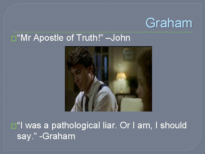 Graham �“Mr �“I Apostle of Truth!” –John was a pathological liar. Or I am,