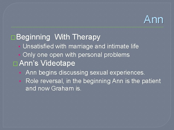 Ann �Beginning With Therapy • Unsatisfied with marriage and intimate life • Only one
