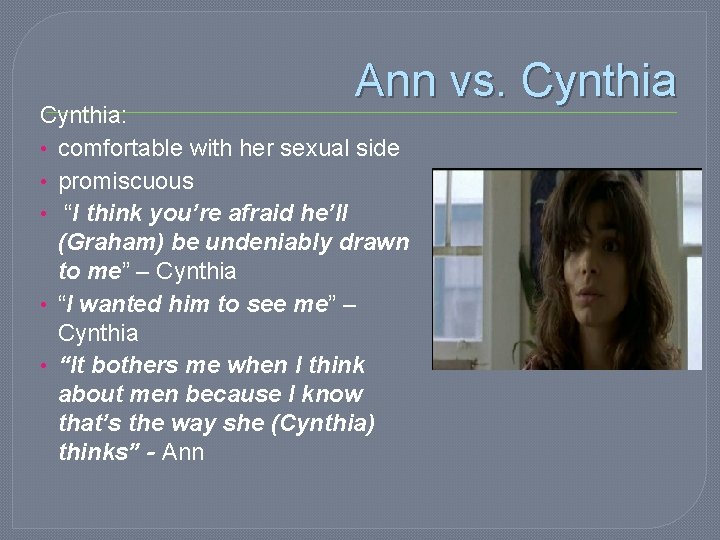 Ann vs. Cynthia: • comfortable with her sexual side • promiscuous • “I think