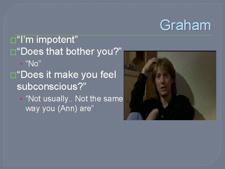 Graham �“I’m impotent” �“Does that bother you? ” • “No” �“Does it make you