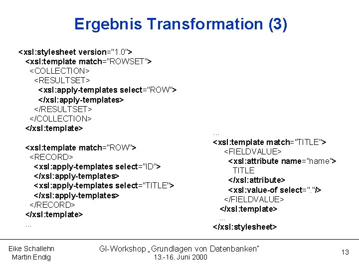 Ergebnis Transformation (3) <xsl: stylesheet version="1. 0"> <xsl: template match="ROWSET"> <COLLECTION> <RESULTSET> <xsl: apply-templates