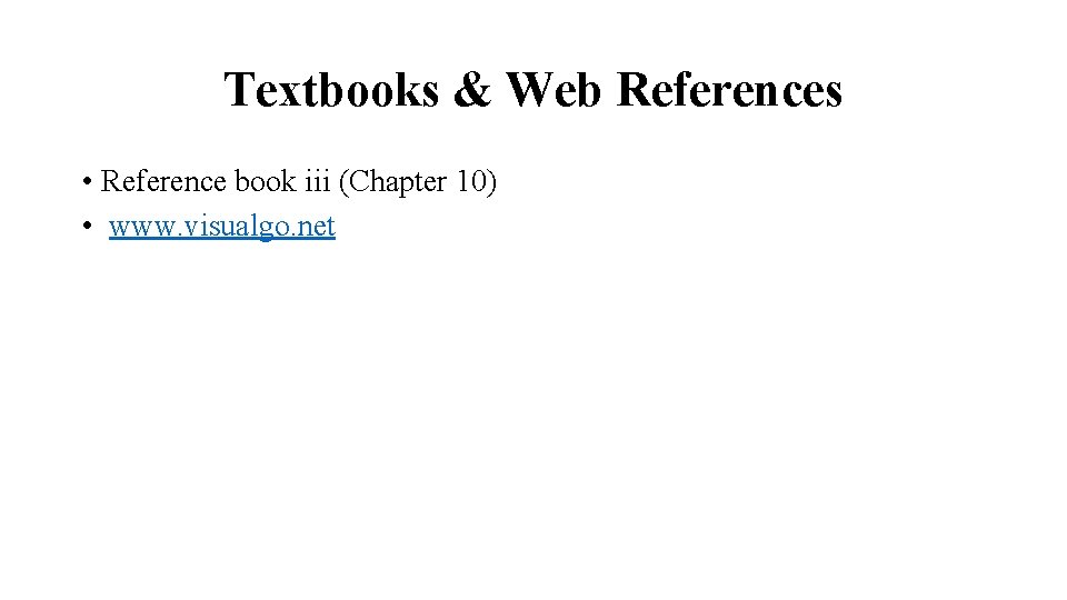 Textbooks & Web References • Reference book iii (Chapter 10) • www. visualgo. net