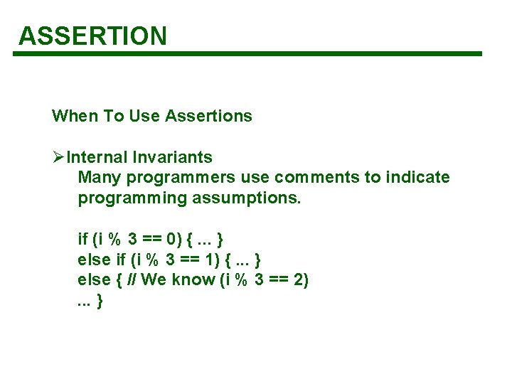 ASSERTION When To Use Assertions ØInternal Invariants Many programmers use comments to indicate programming