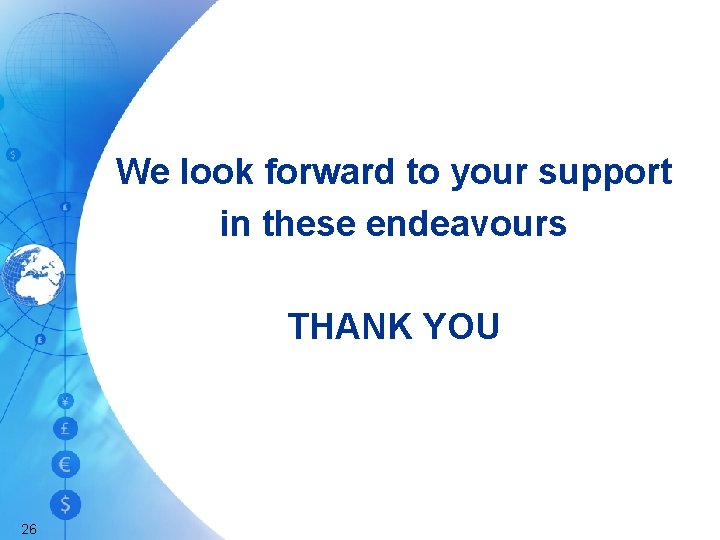 We look forward to your support in these endeavours THANK YOU 26 