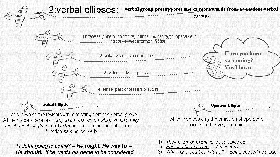 2: verbal ellipses: verbal group presupposes one or more words from a previous verbal