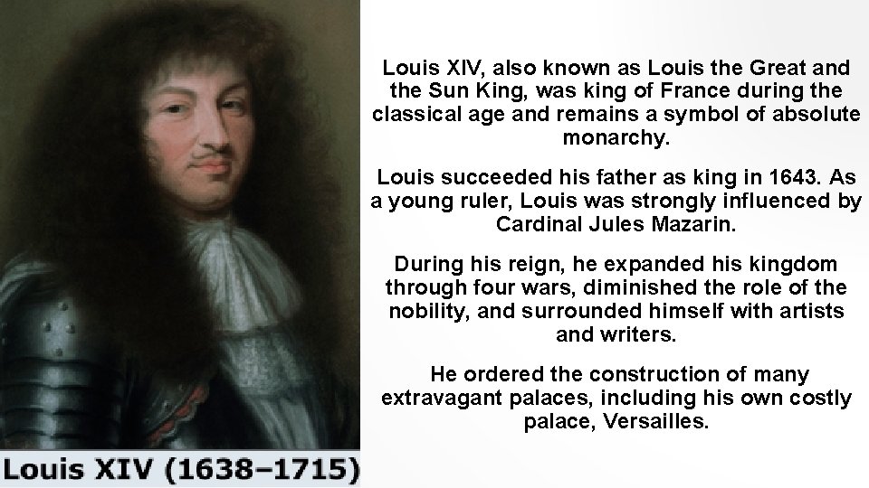 Louis XIV, also known as Louis the Great and the Sun King, was king