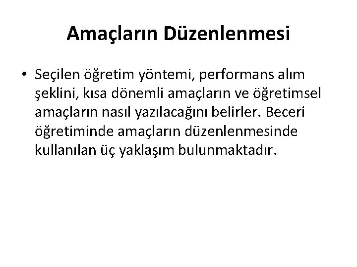 Amaçların Düzenlenmesi • Seçilen öğretim yöntemi, performans alım şeklini, kısa dönemli amaçların ve öğretimsel