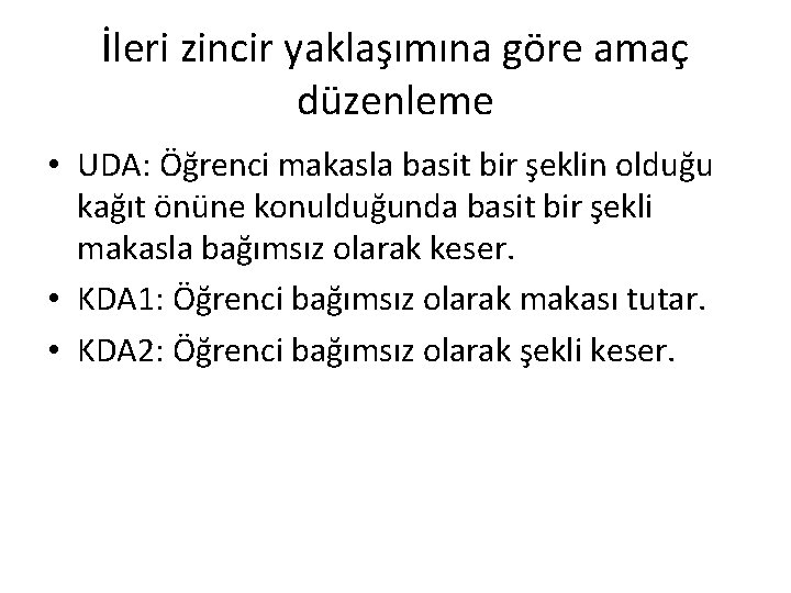 İleri zincir yaklaşımına göre amaç düzenleme • UDA: Öğrenci makasla basit bir şeklin olduğu