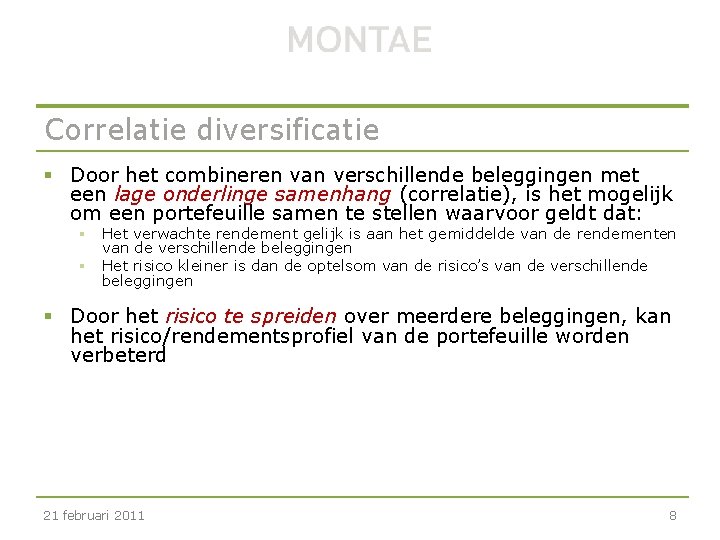 Correlatie diversificatie § Door het combineren van verschillende beleggingen met een lage onderlinge samenhang