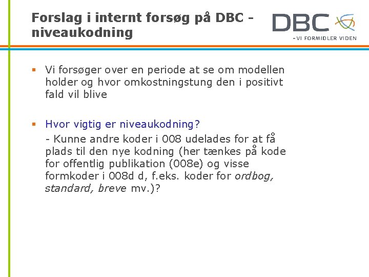 Forslag i internt forsøg på DBC niveaukodning § Vi forsøger over en periode at