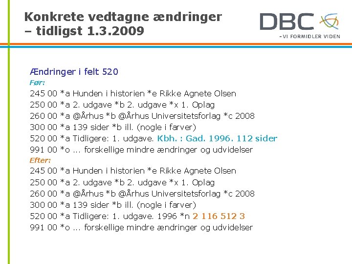 Konkrete vedtagne ændringer – tidligst 1. 3. 2009 Ændringer i felt 520 Før: 245
