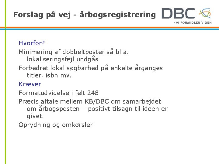 Forslag på vej - årbogsregistrering Hvorfor? Minimering af dobbeltposter så bl. a. lokaliseringsfejl undgås