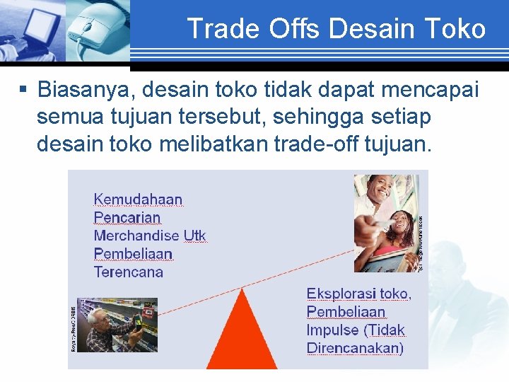 Trade Offs Desain Toko § Biasanya, desain toko tidak dapat mencapai semua tujuan tersebut,