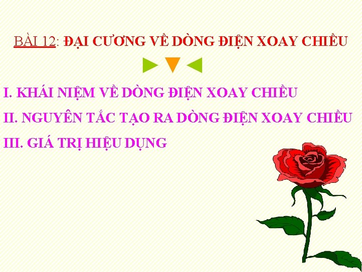 BÀI 12: ĐẠI CƯƠNG VỀ DÒNG ĐIỆN XOAY CHIỀU ►▼◄ I. KHÁI NIỆM VỀ