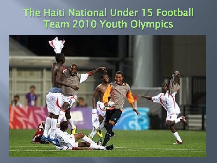 The Haiti National Under 15 Football Team 2010 Youth Olympics 