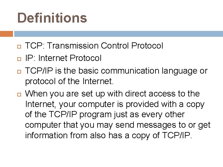 Definitions TCP: Transmission Control Protocol IP: Internet Protocol TCP/IP is the basic communication language