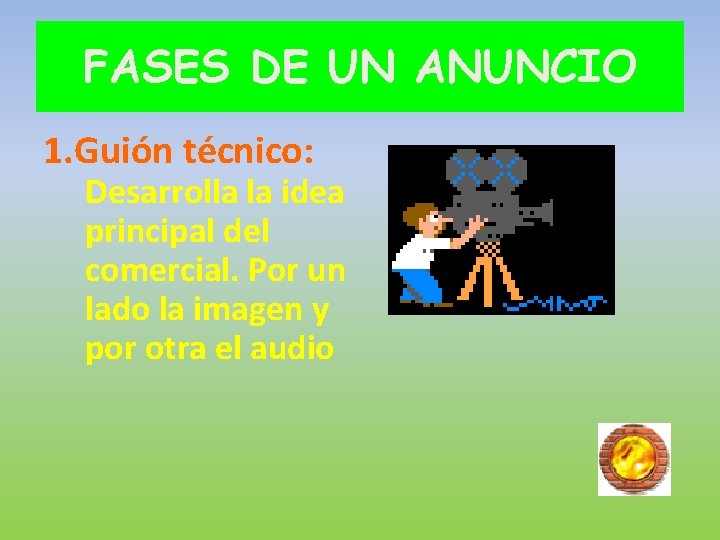 FASES DE UN ANUNCIO 1. Guión técnico: Desarrolla la idea principal del comercial. Por