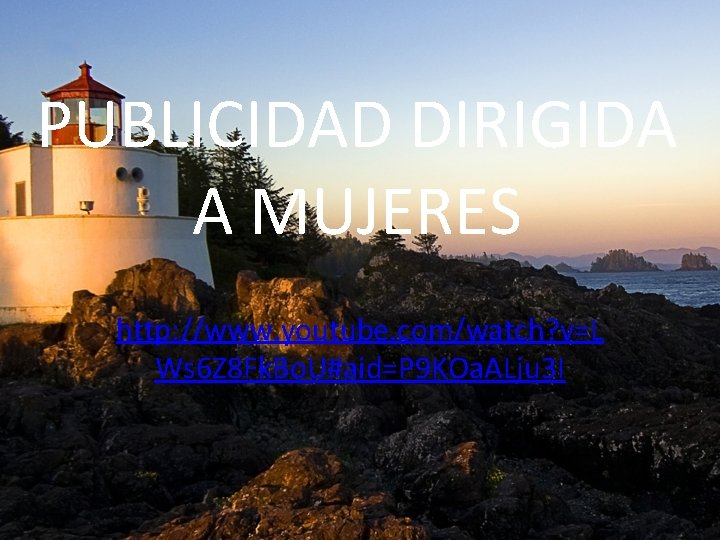 PUBLICIDAD DIRIGIDA A MUJERES http: //www. youtube. com/watch? v=L Ws 6 Z 8 Fk.