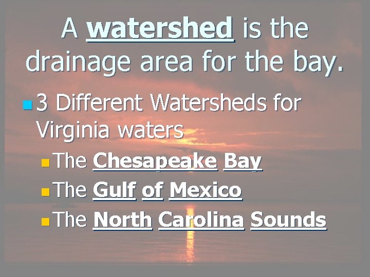 A watershed is the drainage area for the bay. n 3 Different Watersheds for