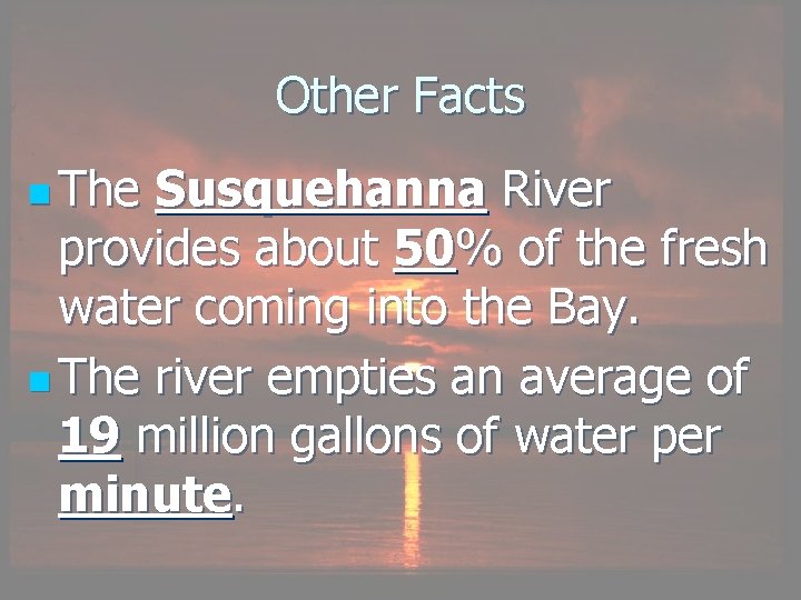 Other Facts n The Susquehanna River provides about 50% of the fresh water coming