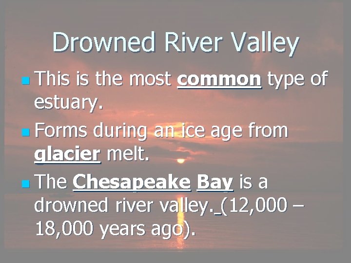 Drowned River Valley n This is the most common type of estuary. n Forms