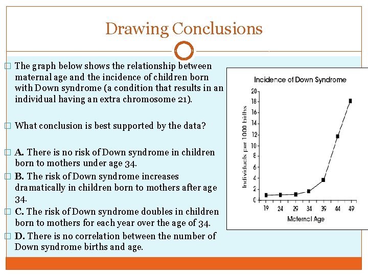 Drawing Conclusions � The graph below shows the relationship between maternal age and the
